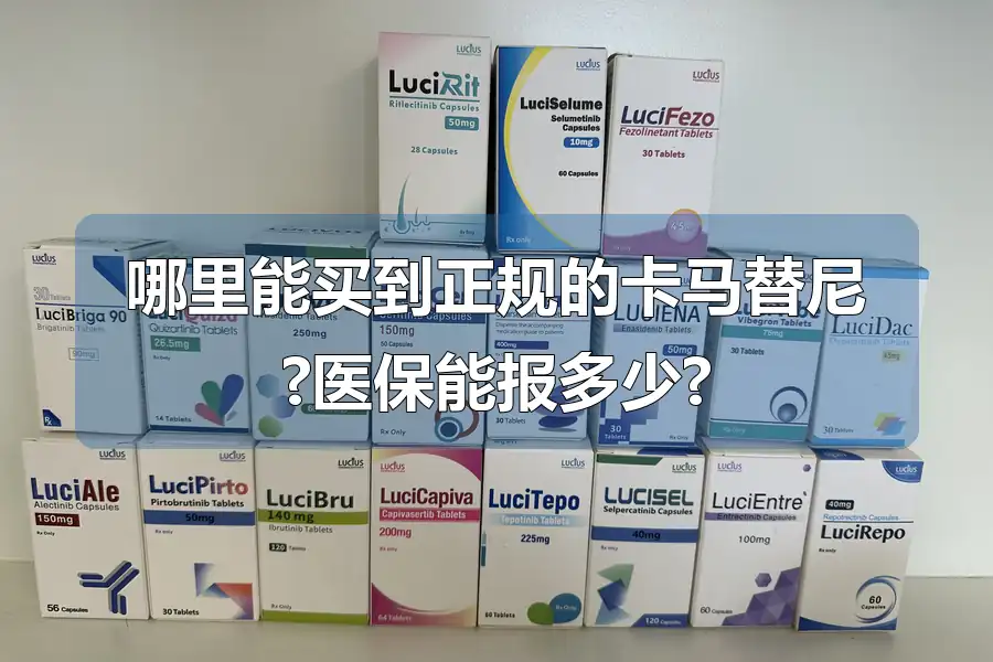 哪里能买到正规的卡马替尼?医保能报多少?